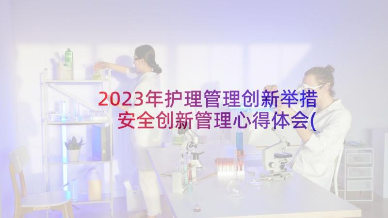 2023年护理管理创新举措 安全创新管理心得体会(精选7篇)