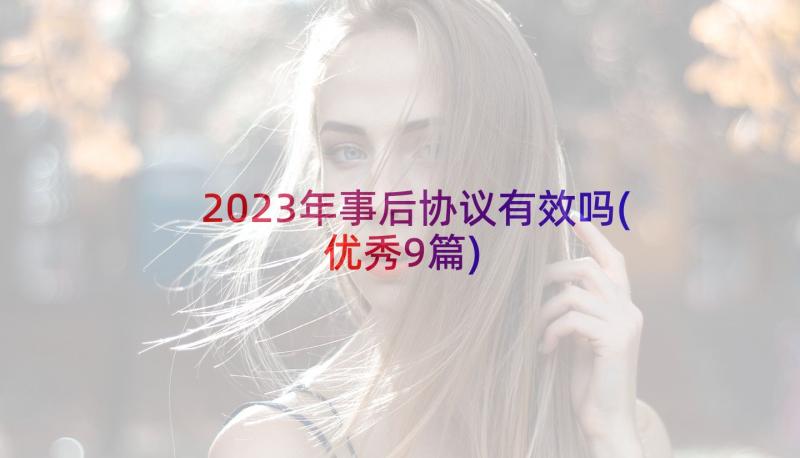 2023年事后协议有效吗(优秀9篇)