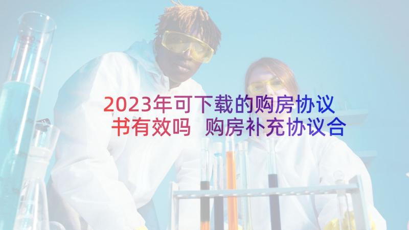 2023年可下载的购房协议书有效吗 购房补充协议合同下载(优质5篇)