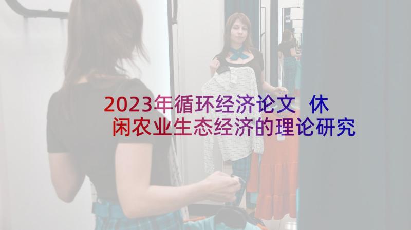 2023年循环经济论文 休闲农业生态经济的理论研究论文(大全5篇)