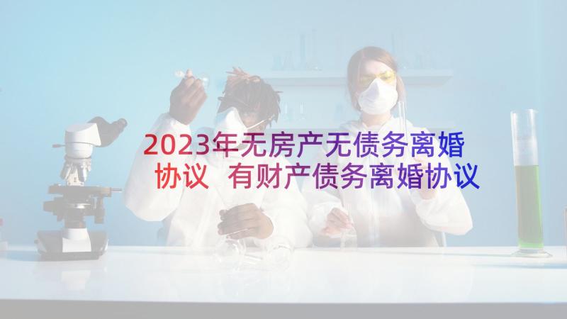 2023年无房产无债务离婚协议 有财产债务离婚协议书(精选5篇)