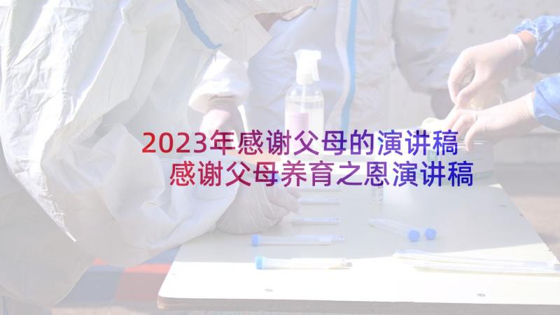 2023年感谢父母的演讲稿 感谢父母养育之恩演讲稿(实用10篇)