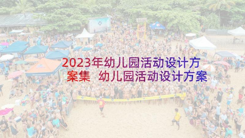 2023年幼儿园活动设计方案集 幼儿园活动设计方案(优质6篇)