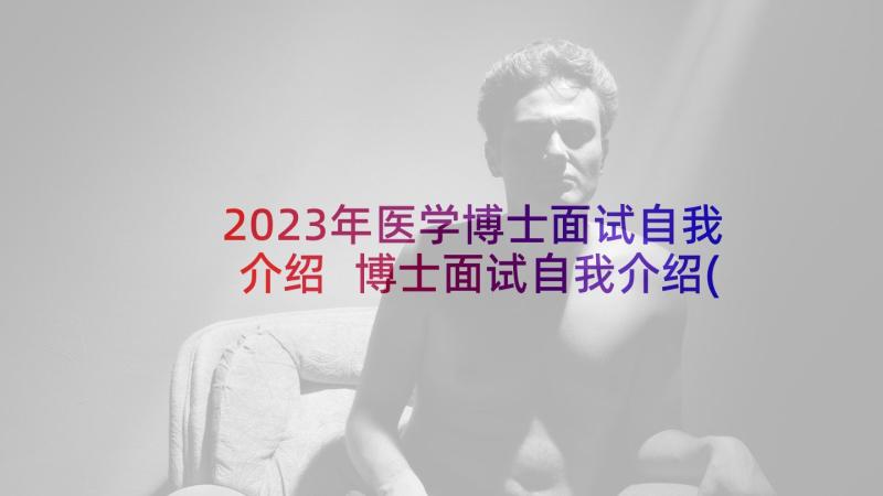 2023年医学博士面试自我介绍 博士面试自我介绍(优质5篇)