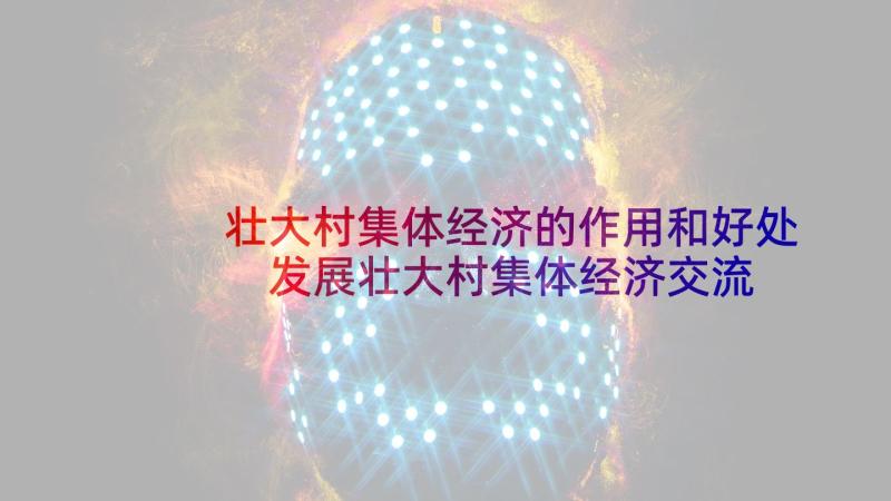 壮大村集体经济的作用和好处 发展壮大村集体经济交流发言材料(实用7篇)