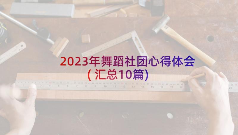 2023年舞蹈社团心得体会(汇总10篇)