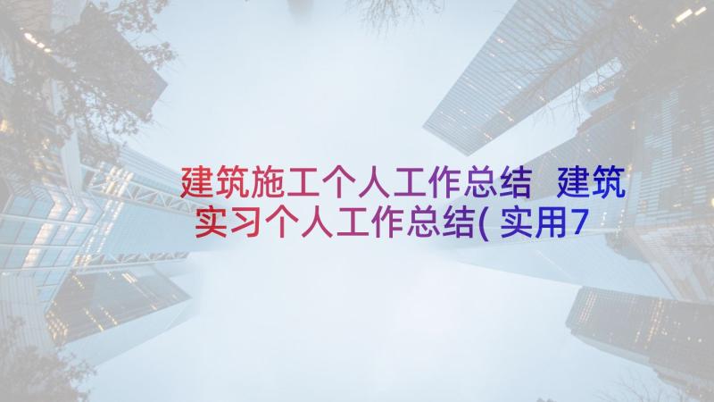 建筑施工个人工作总结 建筑实习个人工作总结(实用7篇)