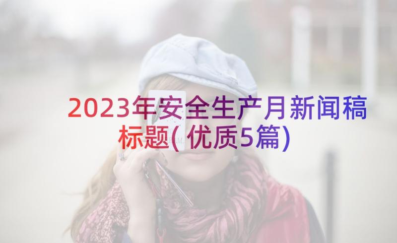 2023年安全生产月新闻稿标题(优质5篇)