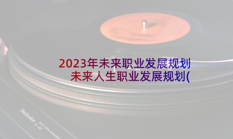 2023年未来职业发展规划 未来人生职业发展规划(大全5篇)