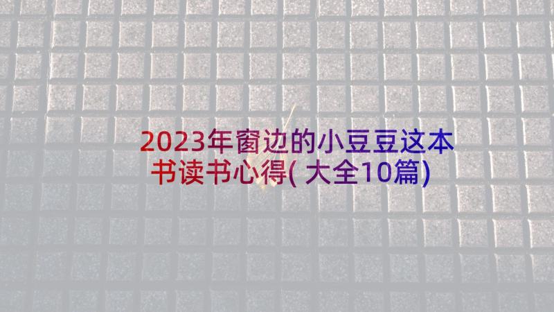 2023年窗边的小豆豆这本书读书心得(大全10篇)