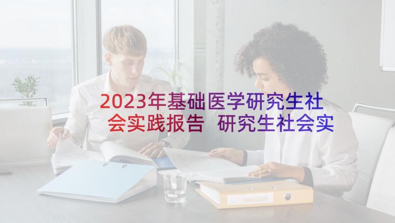2023年基础医学研究生社会实践报告 研究生社会实践报告(模板9篇)