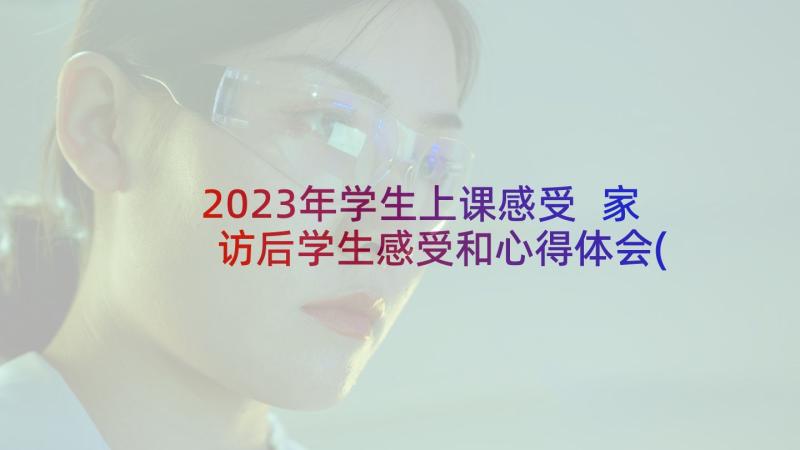 2023年学生上课感受 家访后学生感受和心得体会(模板9篇)