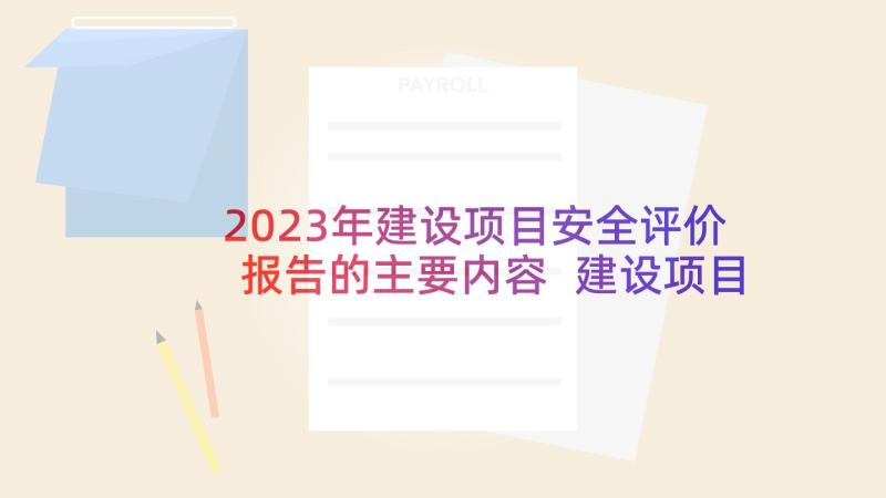 2023年建设项目安全评价报告的主要内容 建设项目安全评估报告(模板5篇)