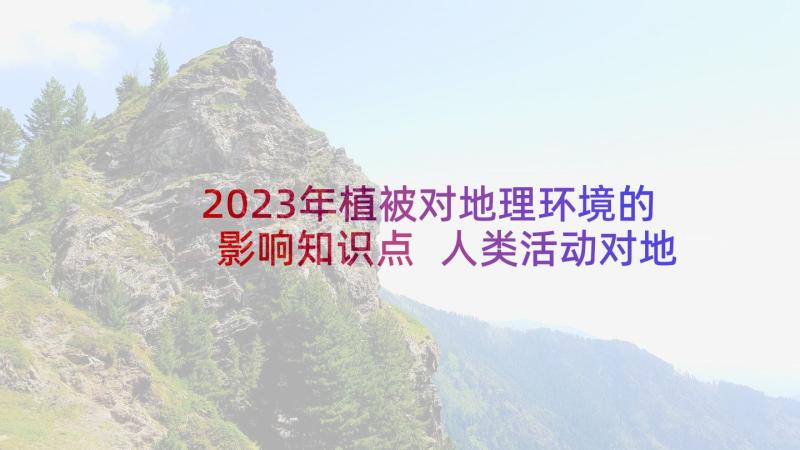 2023年植被对地理环境的影响知识点 人类活动对地理环境的影响思维导图与教案(模板5篇)