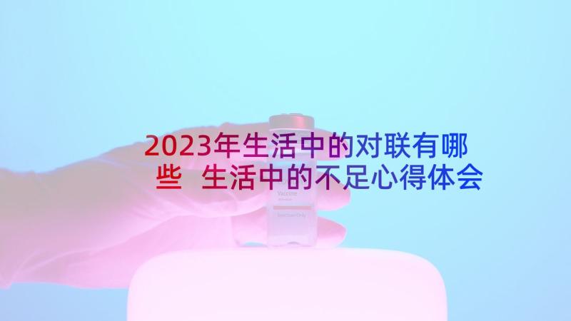 2023年生活中的对联有哪些 生活中的不足心得体会(优秀6篇)