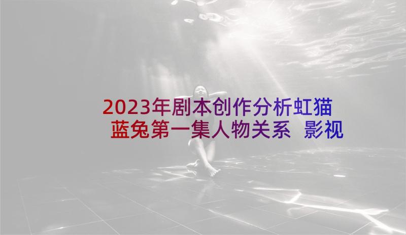 2023年剧本创作分析虹猫蓝兔第一集人物关系 影视剧本创作合作协议(精选5篇)