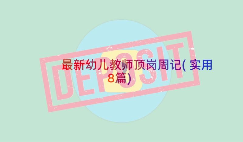 最新幼儿教师顶岗周记(实用8篇)