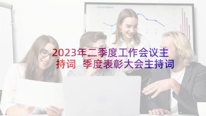 2023年二季度工作会议主持词 季度表彰大会主持词(汇总7篇)