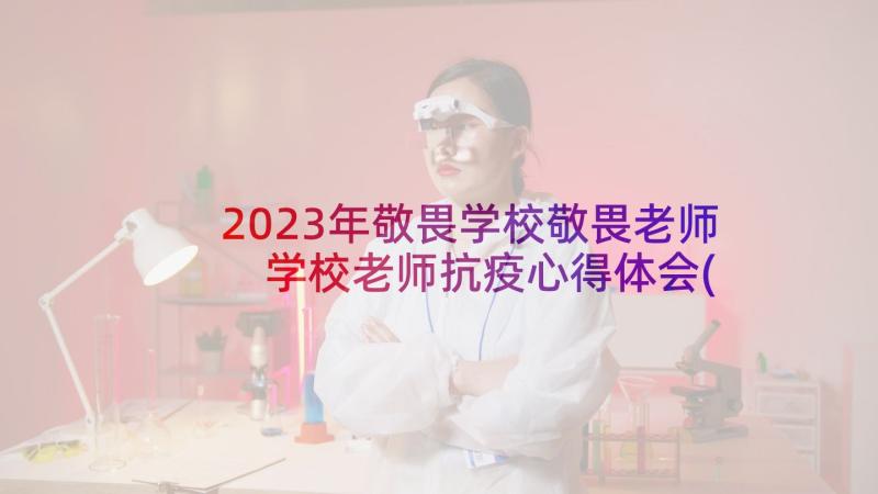 2023年敬畏学校敬畏老师 学校老师抗疫心得体会(汇总7篇)