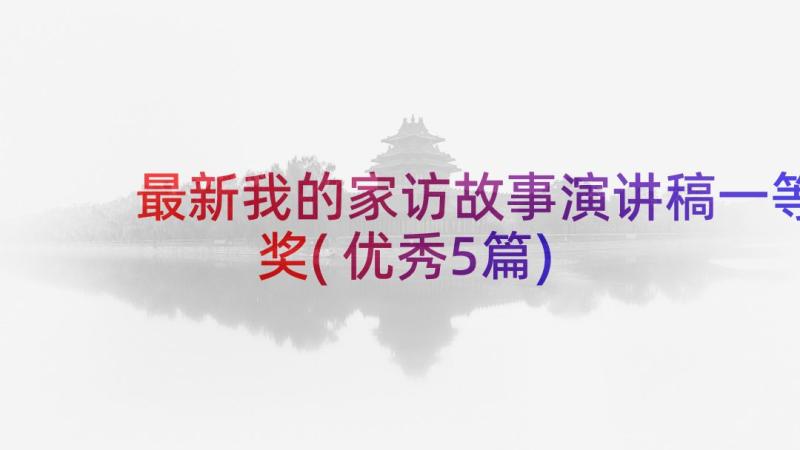 最新我的家访故事演讲稿一等奖(优秀5篇)