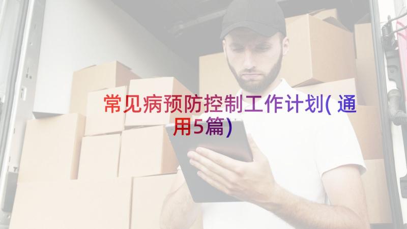 常见病预防控制工作计划(通用5篇)