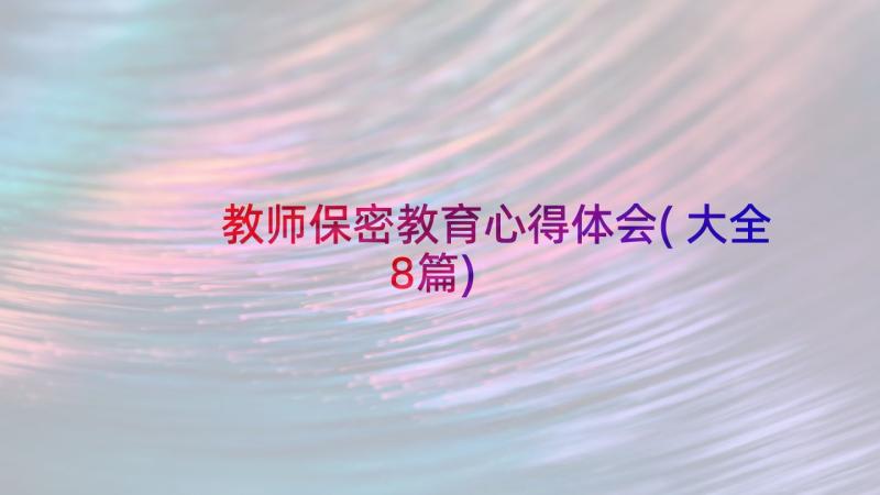 教师保密教育心得体会(大全8篇)