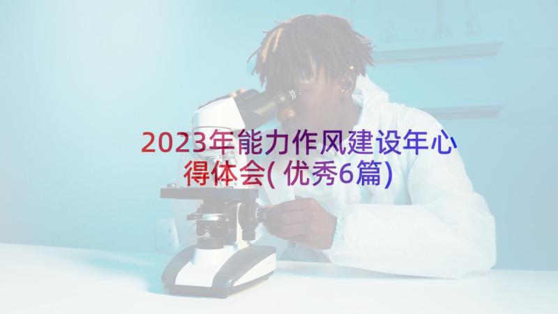 2023年能力作风建设年心得体会(优秀6篇)