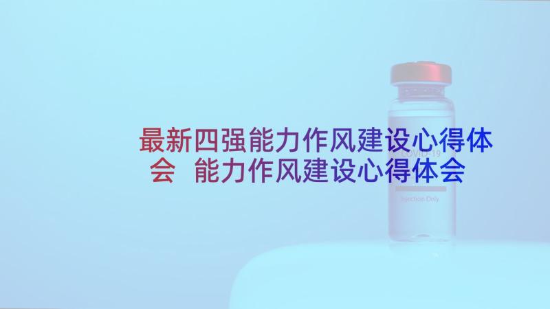 最新四强能力作风建设心得体会 能力作风建设心得体会(大全7篇)