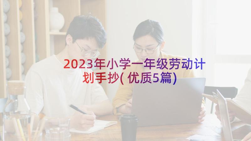 2023年小学一年级劳动计划手抄(优质5篇)