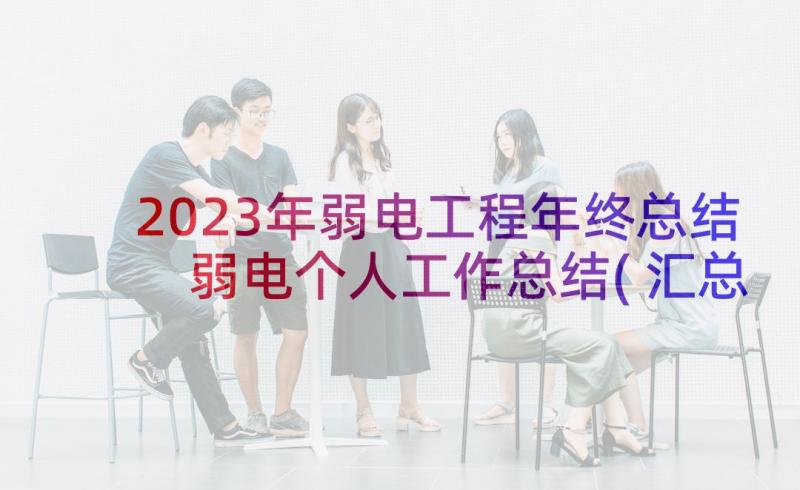 2023年弱电工程年终总结 弱电个人工作总结(汇总5篇)