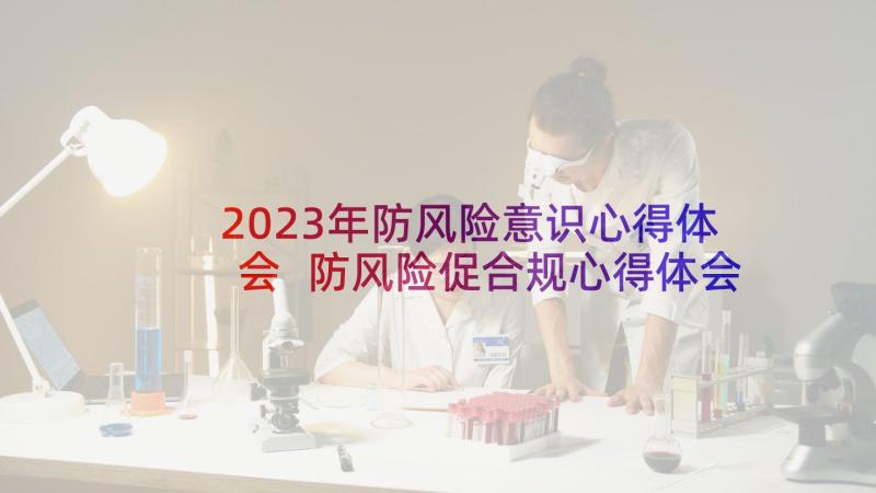 2023年防风险意识心得体会 防风险促合规心得体会(精选5篇)