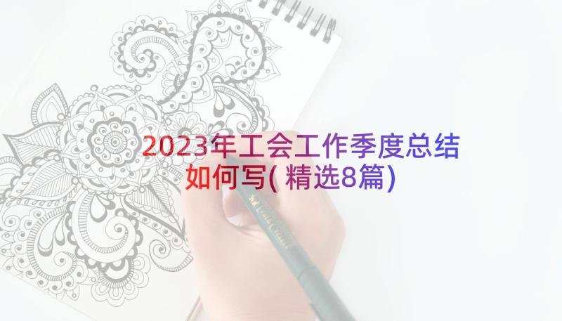 2023年工会工作季度总结如何写(精选8篇)