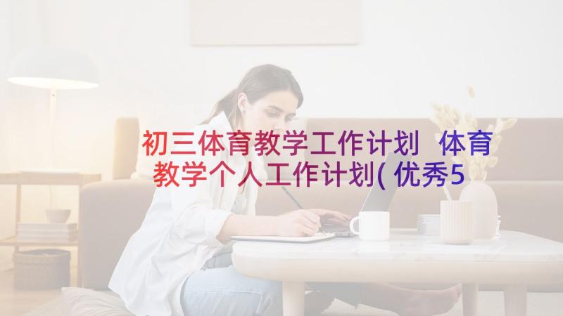 初三体育教学工作计划 体育教学个人工作计划(优秀5篇)