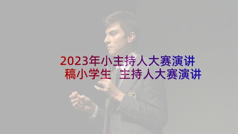 2023年小主持人大赛演讲稿小学生 主持人大赛演讲稿(实用10篇)