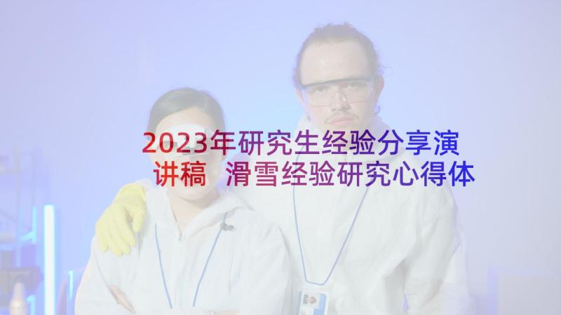 2023年研究生经验分享演讲稿 滑雪经验研究心得体会(实用5篇)