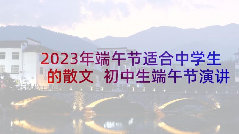 2023年端午节适合中学生的散文 初中生端午节演讲稿(通用8篇)