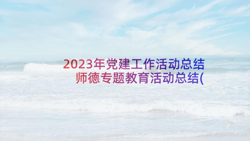 2023年党建工作活动总结 师德专题教育活动总结(通用7篇)