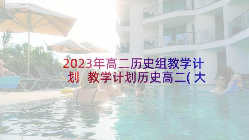 2023年高二历史组教学计划 教学计划历史高二(大全9篇)