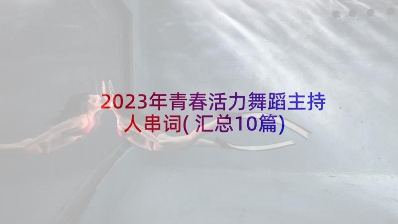 2023年青春活力舞蹈主持人串词(汇总10篇)