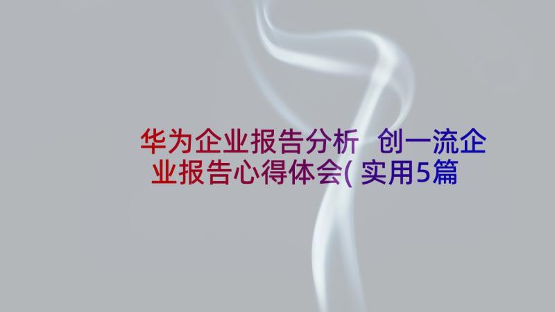 华为企业报告分析 创一流企业报告心得体会(实用5篇)