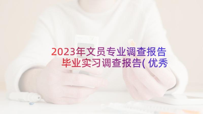 2023年文员专业调查报告 毕业实习调查报告(优秀8篇)