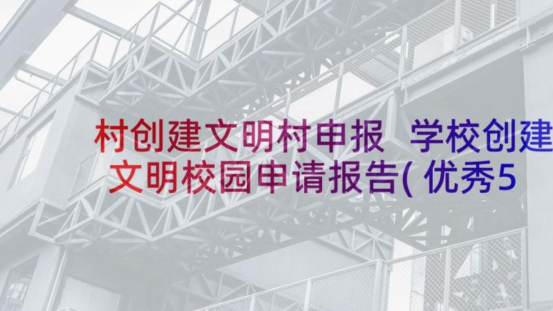 村创建文明村申报 学校创建文明校园申请报告(优秀5篇)