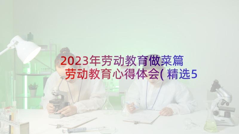 2023年劳动教育做菜篇 劳动教育心得体会(精选5篇)