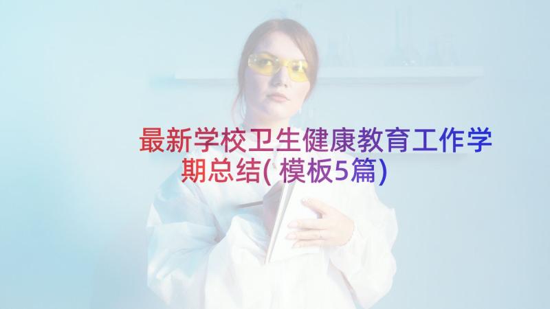 最新学校卫生健康教育工作学期总结(模板5篇)