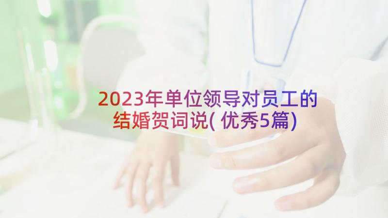 2023年单位领导对员工的结婚贺词说(优秀5篇)