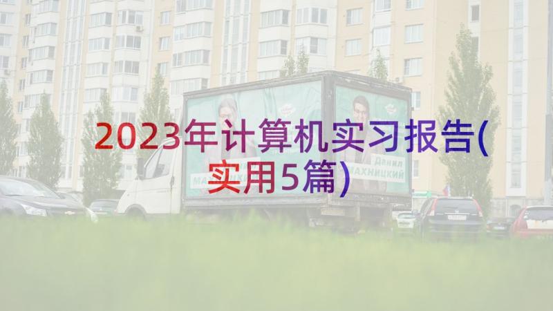 2023年计算机实习报告(实用5篇)