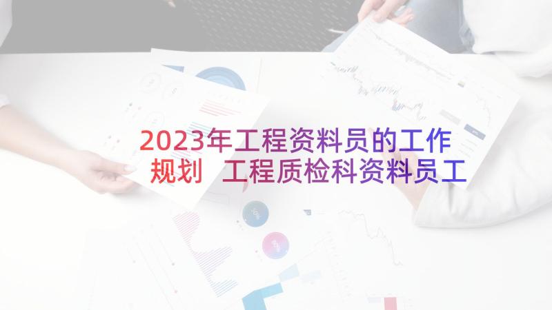 2023年工程资料员的工作规划 工程质检科资料员工作计划文稿(大全5篇)