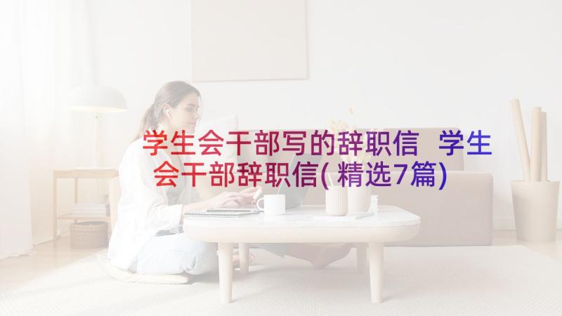 学生会干部写的辞职信 学生会干部辞职信(精选7篇)