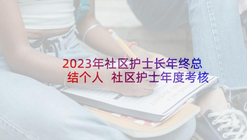 2023年社区护士长年终总结个人 社区护士年度考核个人述职报告(优秀5篇)