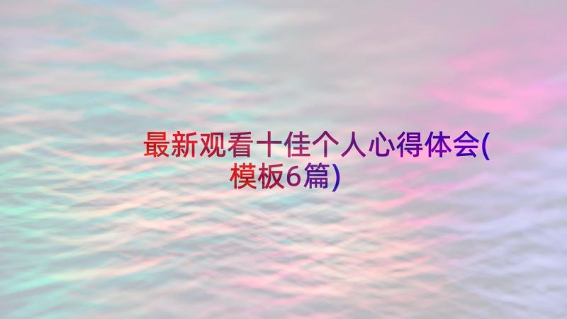 最新观看十佳个人心得体会(模板6篇)